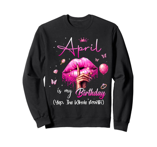 April Is My Birthday Month Yep Whole Sweatshirt - Streetwear Style Unisex - T-Shirt, Sweatshirt, Hoodie