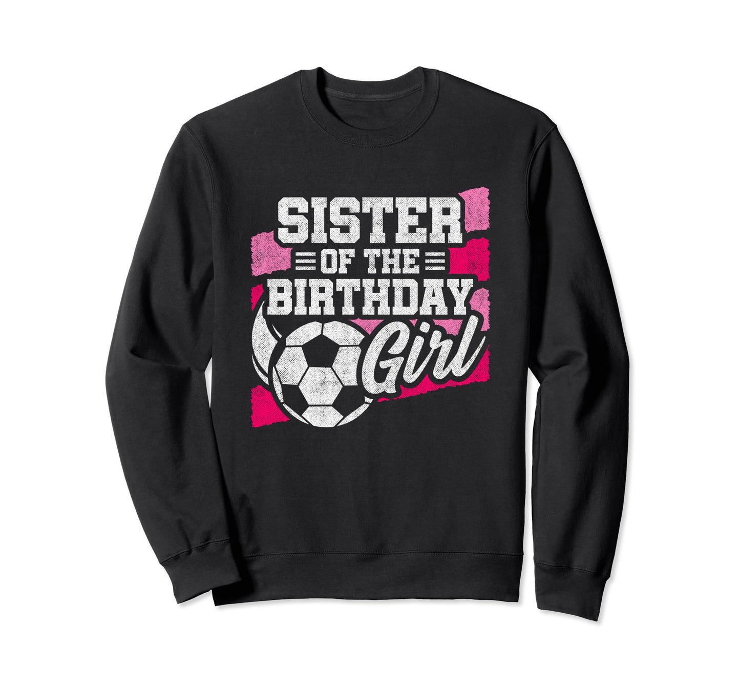 Birthday Sister Soccer Birthday Sweatshirt - Aesthetic Graphic Men Women - T-Shirt, Sweatshirt, Hoodie