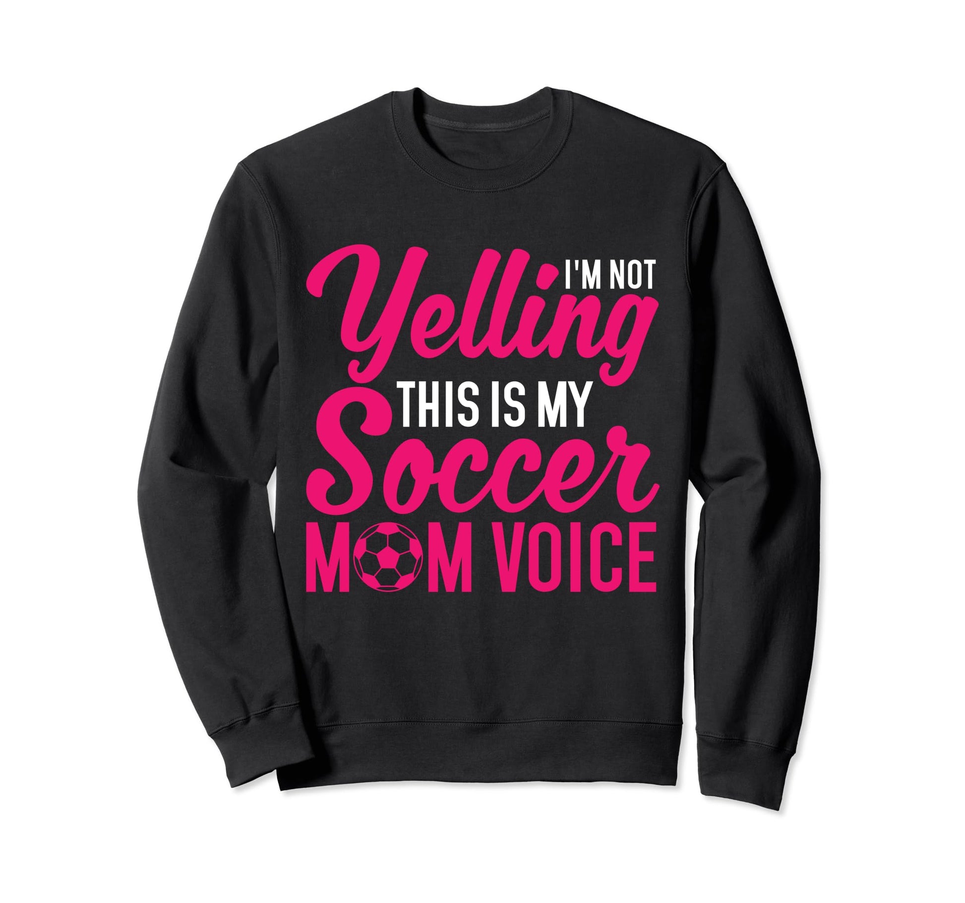 Im Not Yelling This Is My Soccer Mom Sweatshirt - Trendy Graphic Men Women - T-Shirt, Sweatshirt, Hoodie