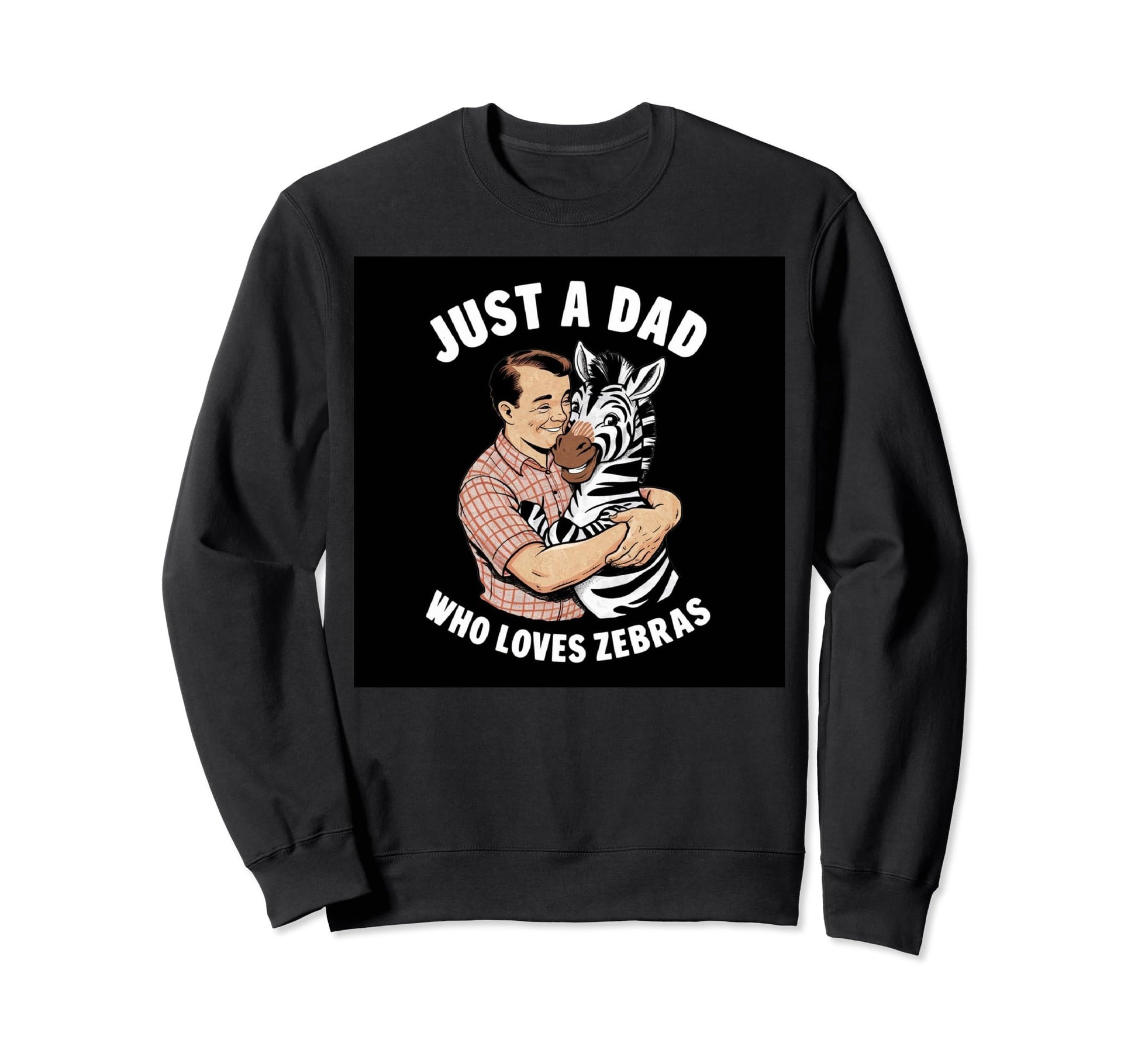 Just Dad Who Loves Zebras Funny Sweatshirt - Streetwear Style for Adults - T-Shirt, Sweatshirt, Hoodie