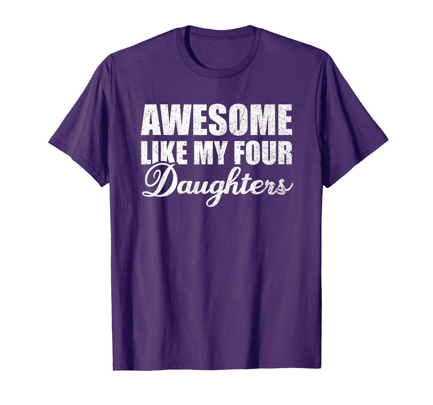 Awesome Like My Four Daughters Dad Mom T-Shirt - Unique Graphic Unisex - T-Shirt, Sweatshirt, Hoodie