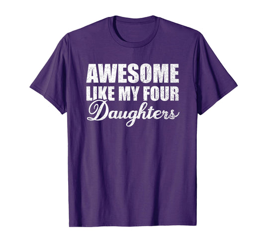 Awesome Like My Four Daughters Dad Mom T-Shirt - Unique Graphic Unisex - T-Shirt, Sweatshirt, Hoodie