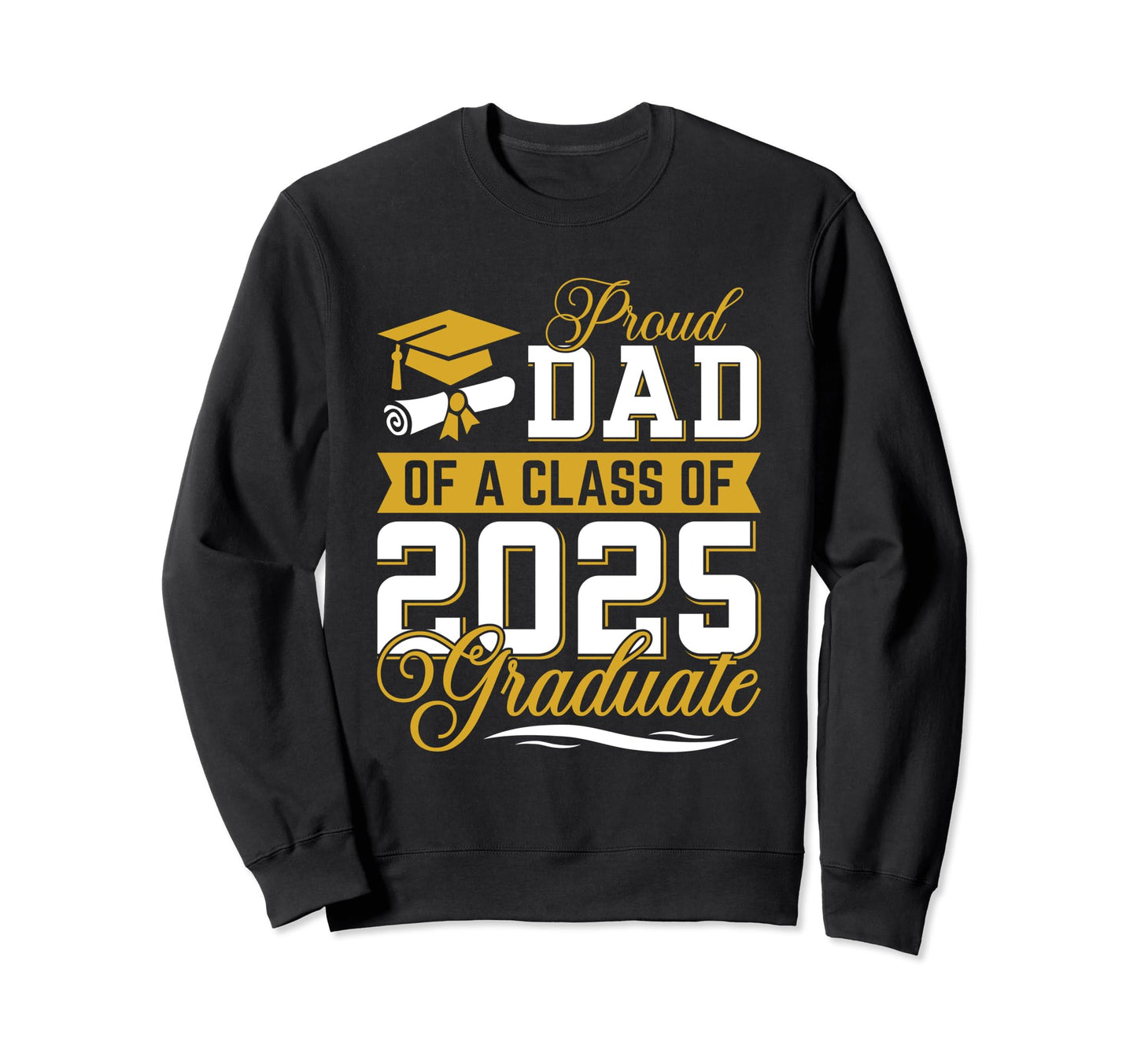 Proud Dad Class 2025 Graduate Sweatshirt - Custom Art Print Men Women - T-Shirt, Sweatshirt, Hoodie