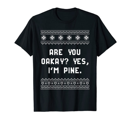 Are You Oakay Im Pine Dad Jokes T-Shirt - Graphic Print for Adults - T-Shirt, Sweatshirt, Hoodie