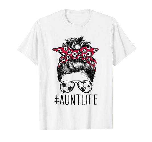 Aunt Life Soccer Auntie Mothers T-Shirt - Casual Everyday Wear Men Women - T-Shirt, Sweatshirt, Hoodie