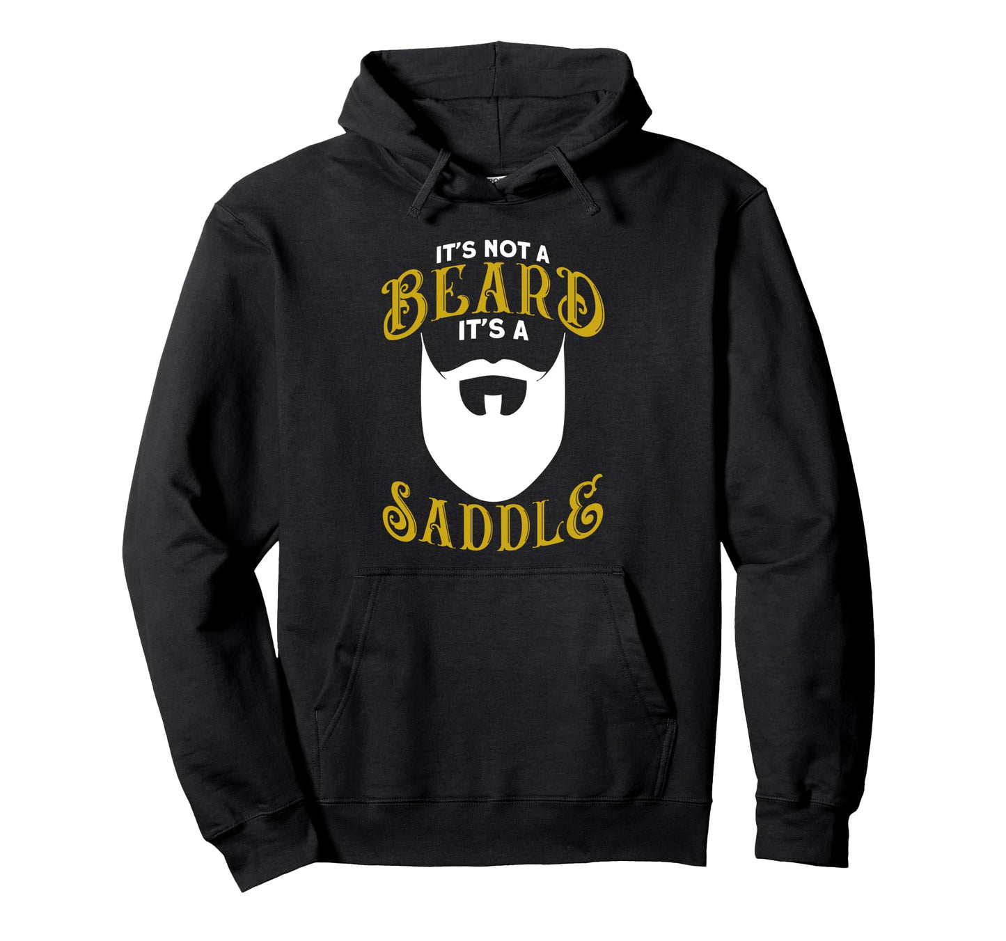 Beard Its Not Beard Its Saddle Hoodie - Custom Art Print Unisex - T-Shirt, Sweatshirt, Hoodie