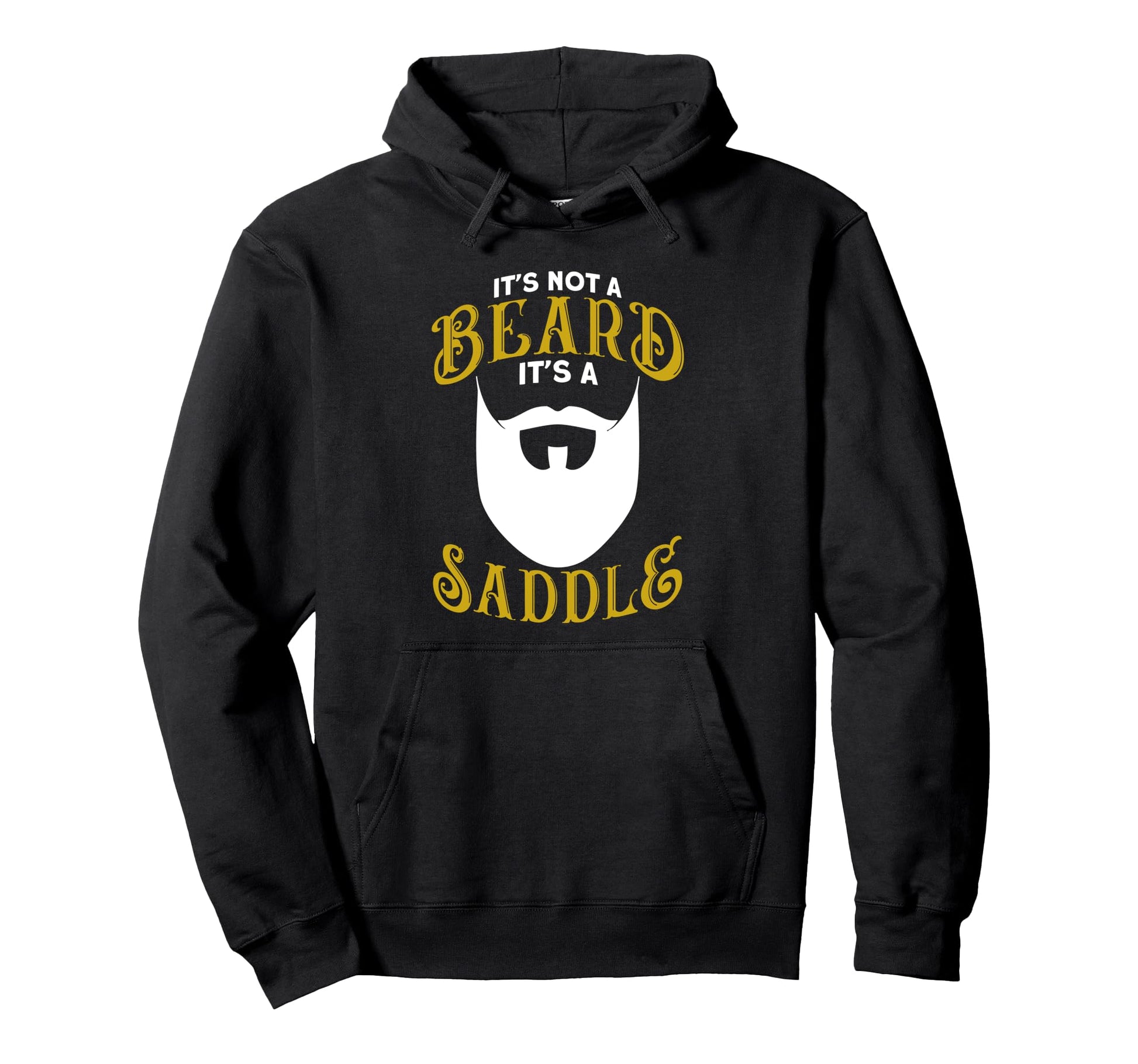 Beard Its Not Beard Its Saddle Hoodie - Custom Art Print Unisex - T-Shirt, Sweatshirt, Hoodie