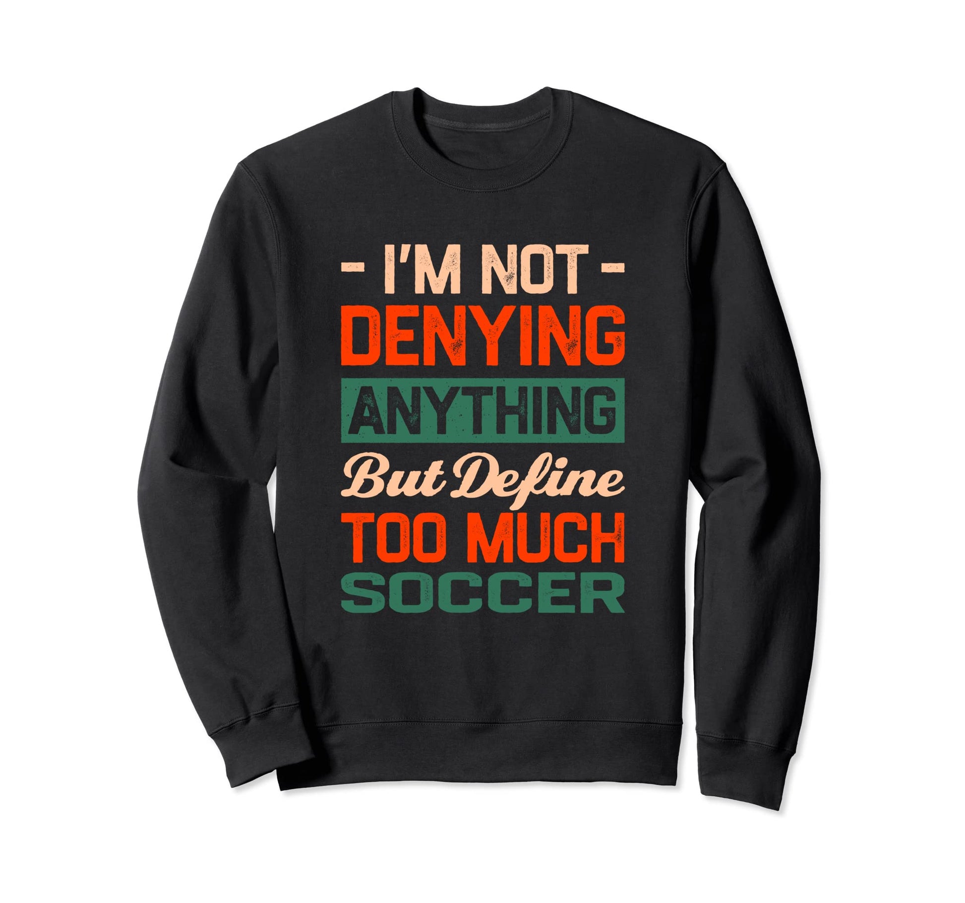 Define Too Much Soccer Funny Soccer Sweatshirt - Custom Art Print Unisex - T-Shirt, Sweatshirt, Hoodie