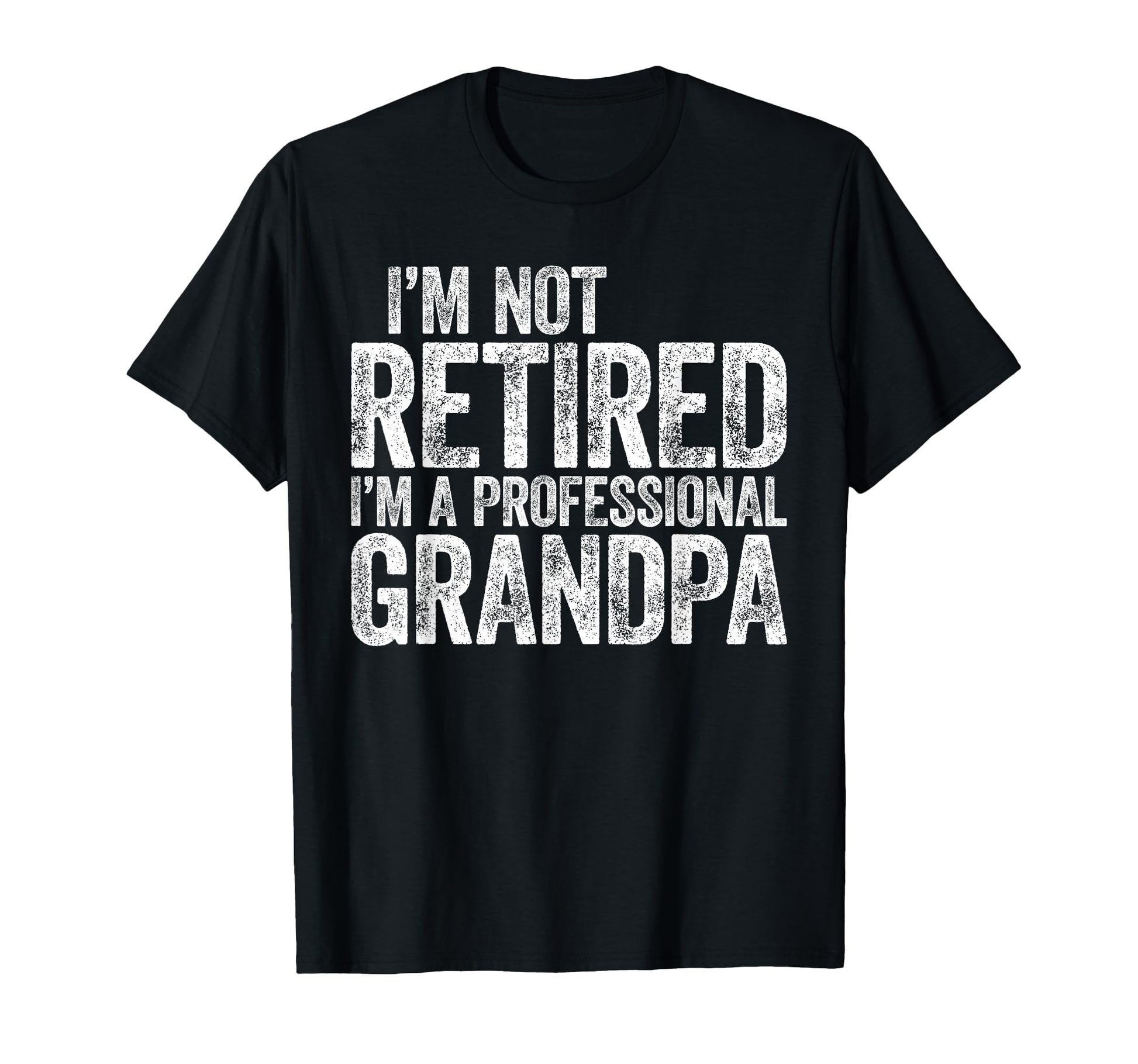 Im Not Retired Im Professional Grandpa T-Shirt - Fun Novelty Design Unisex - T-Shirt, Sweatshirt, Hoodie