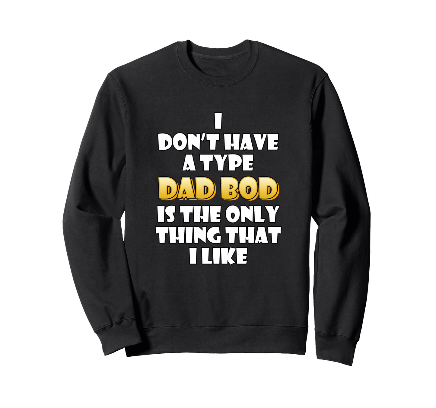 Dad Bod Is My Type Funny Gag Fathers Sweatshirt - Custom Art Print Unisex - T-Shirt, Sweatshirt, Hoodie