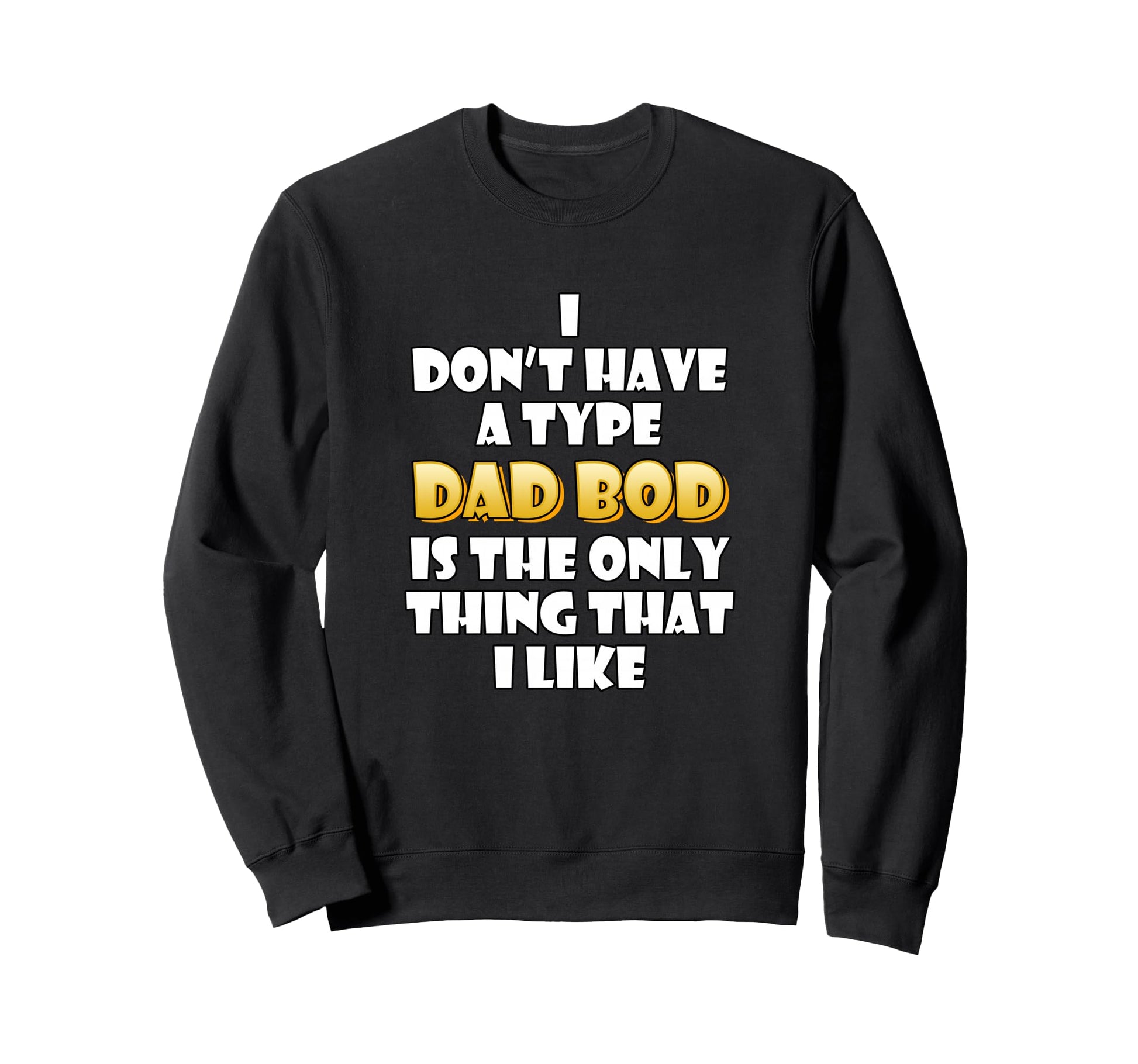 Dad Bod Is My Type Funny Gag Fathers Sweatshirt - Custom Art Print Unisex - T-Shirt, Sweatshirt, Hoodie