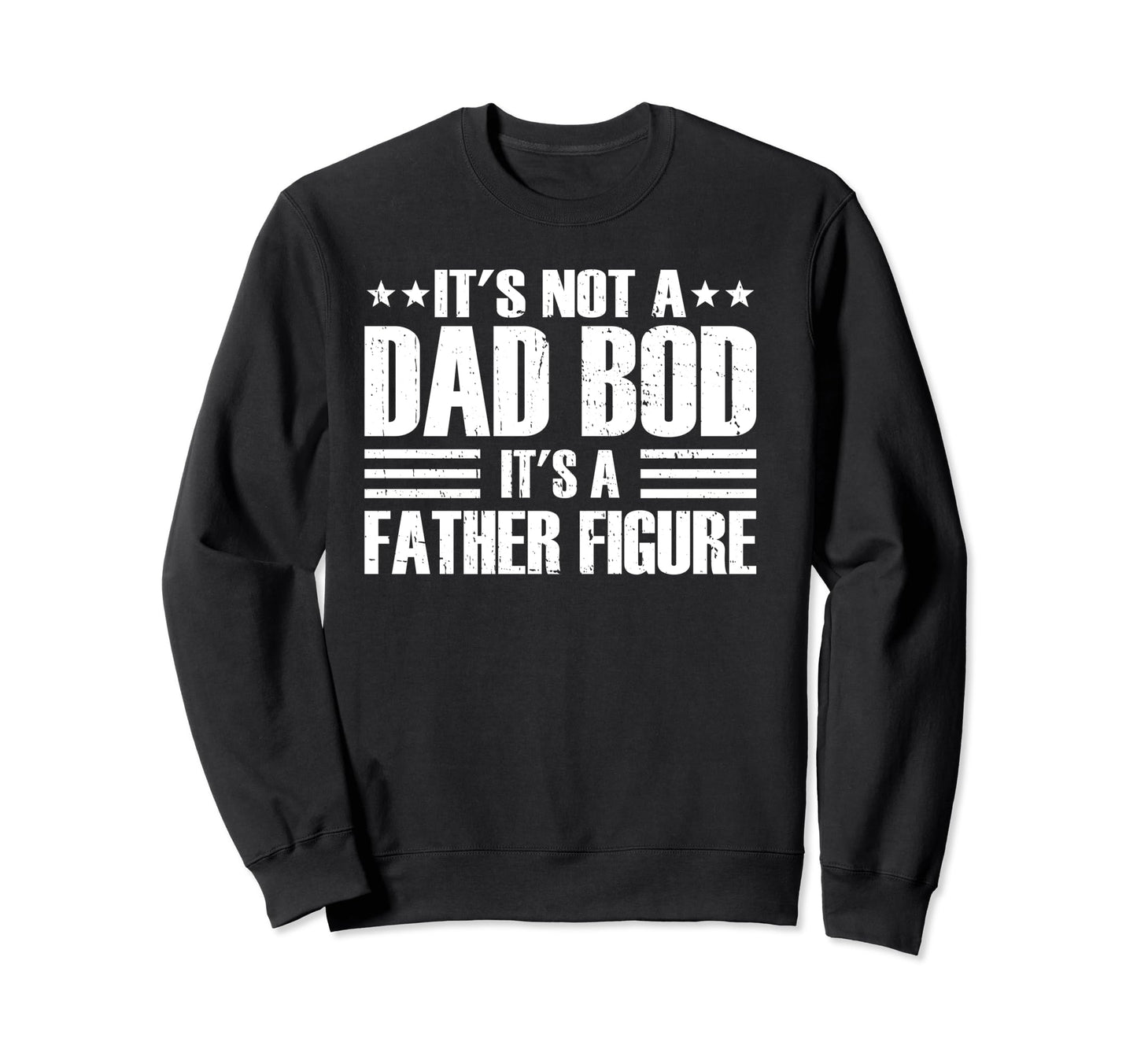 Its Not Dad Bod Its Father Figure Sweatshirt - Custom Art Print for Adults - T-Shirt, Sweatshirt, Hoodie