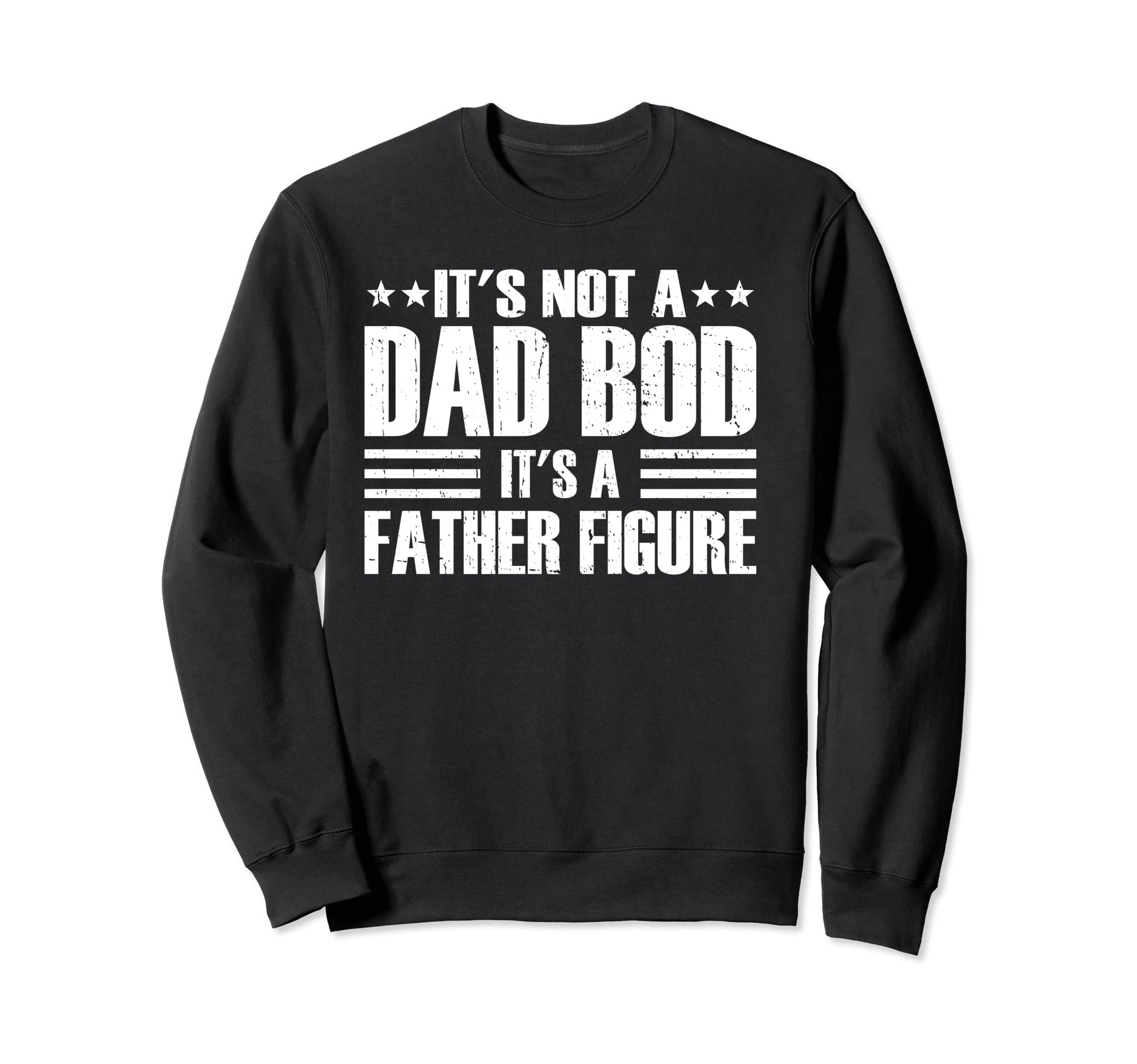 Its Not Dad Bod Its Father Figure Sweatshirt - Custom Art Print for Adults - T-Shirt, Sweatshirt, Hoodie