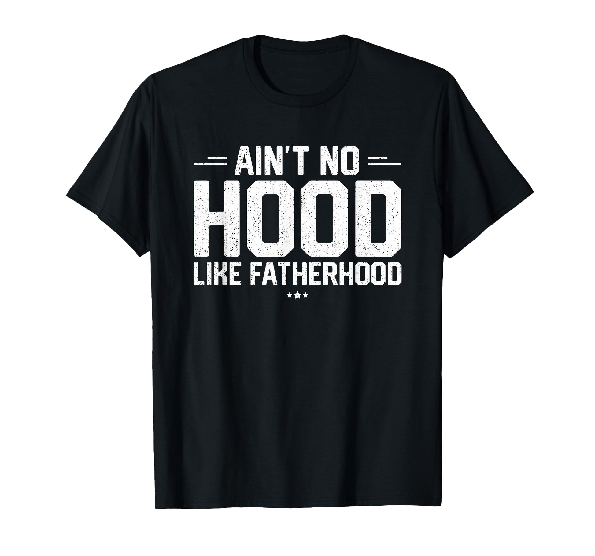 Aint No Hood Like Fatherhood New T-Shirt - Casual Everyday Wear Men Women - T-Shirt, Sweatshirt, Hoodie