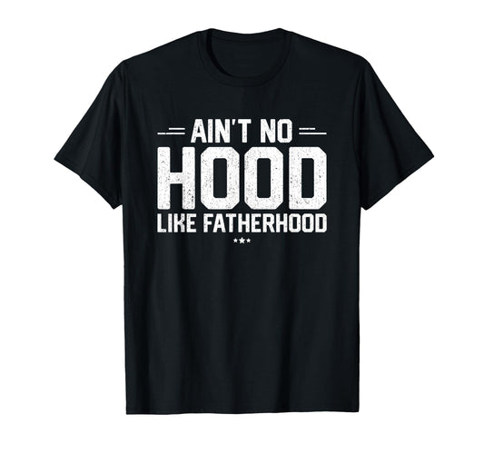 Aint No Hood Like Fatherhood New T-Shirt - Casual Everyday Wear Men Women - T-Shirt, Sweatshirt, Hoodie