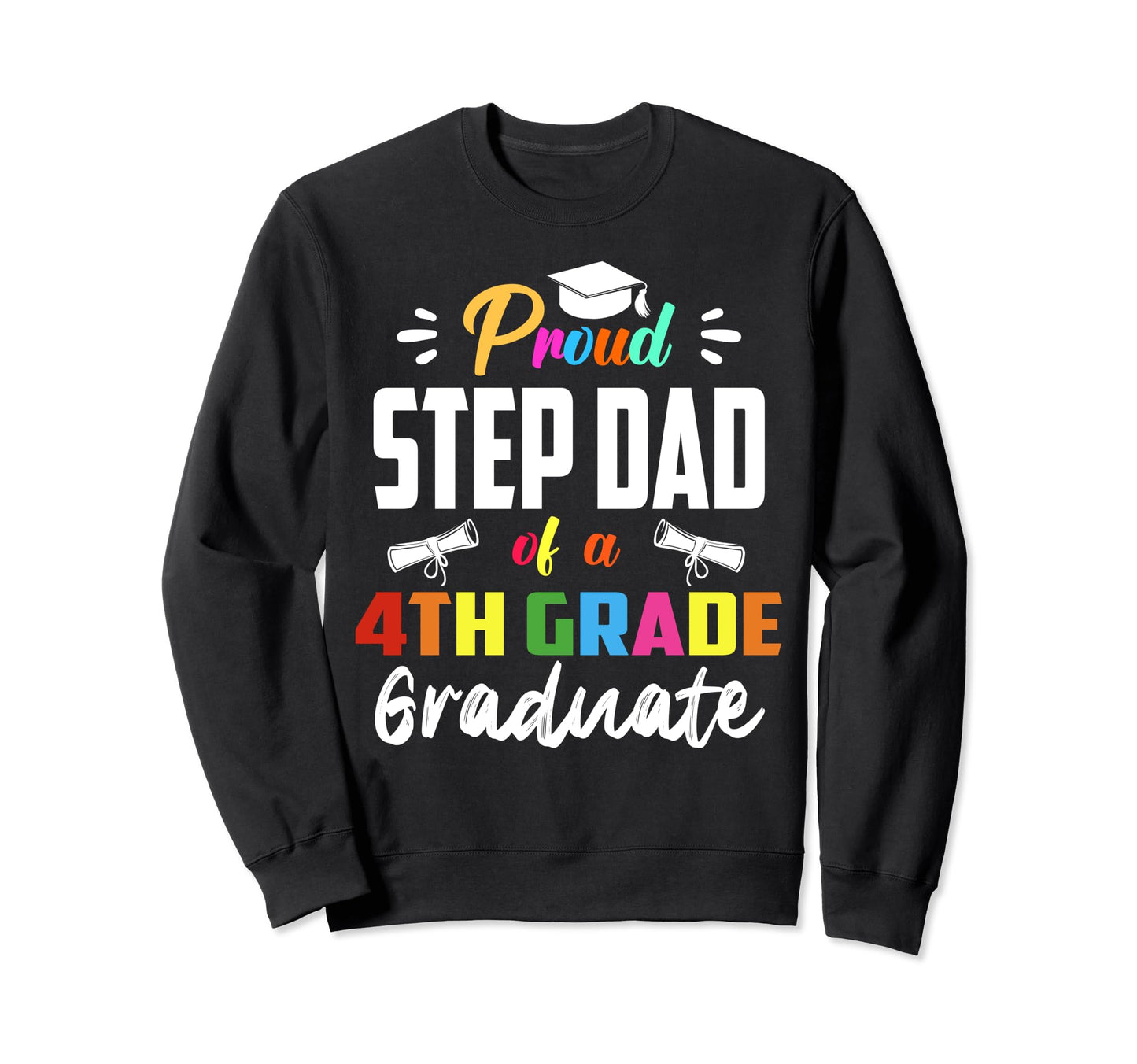 Proud Step Dad 4Th Grade Graduate Sweatshirt - Trendy Graphic Men Women - T-Shirt, Sweatshirt, Hoodie