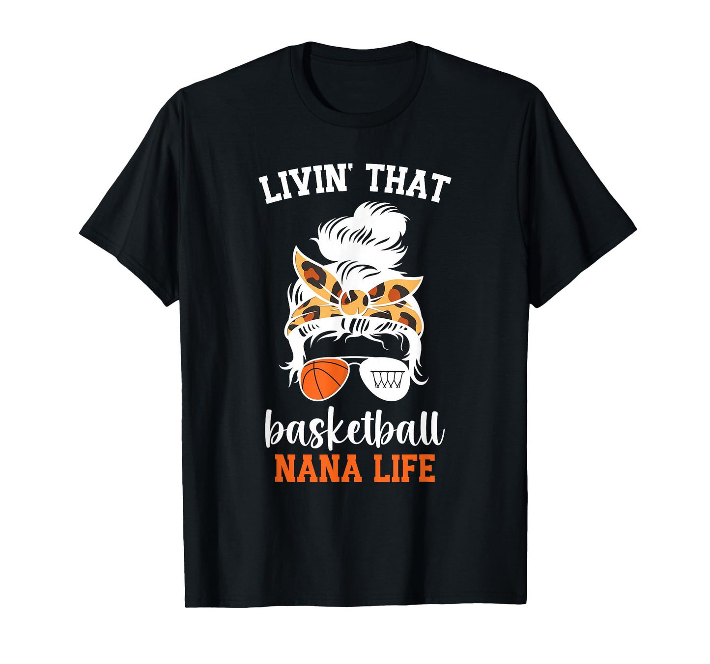 Livin That Basketball Nana Life T-Shirt - Fun Novelty Design Men Women - T-Shirt, Sweatshirt, Hoodie
