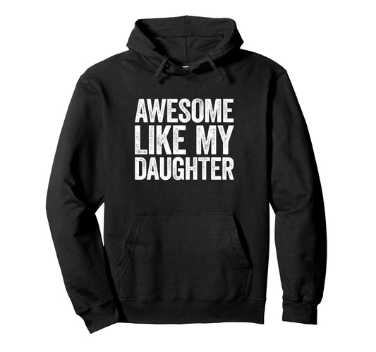 Awesome Like My Daughter Funny Dad Fathers Hoodie - Trendy Graphic Unisex - T-Shirt, Sweatshirt, Hoodie