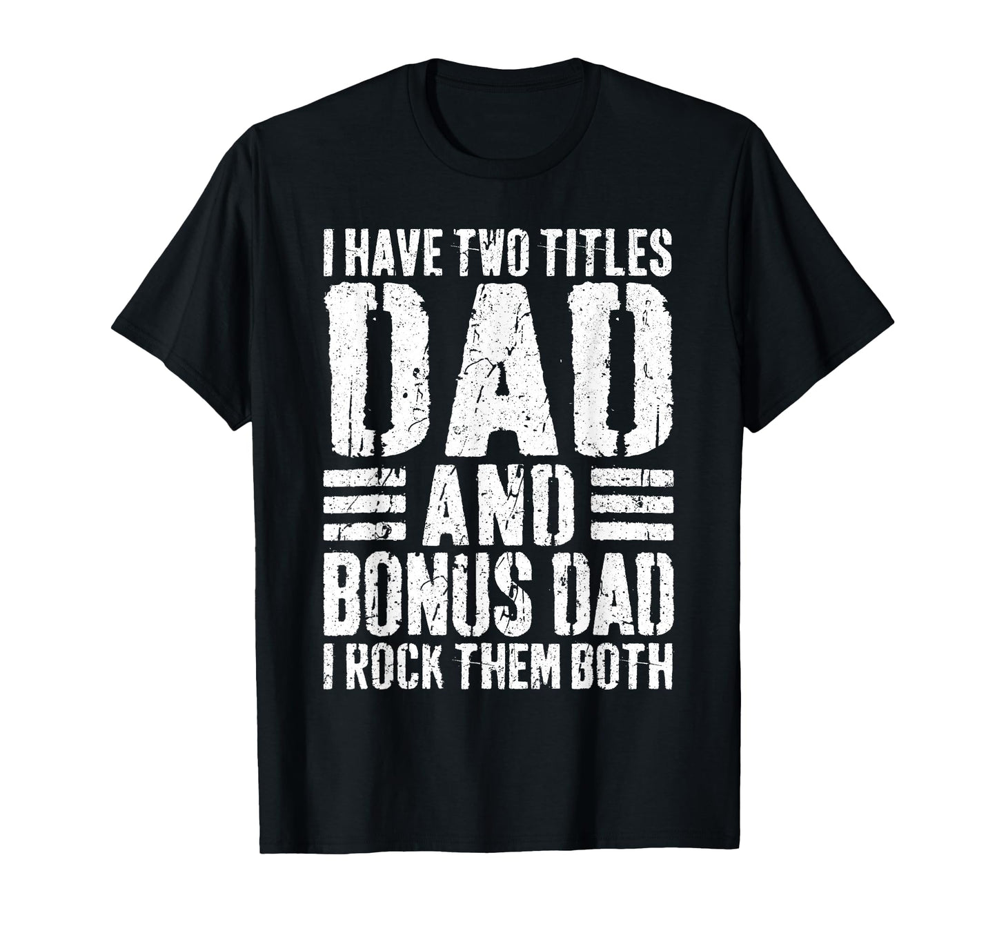 I Have Two Titles Dad And Bonus Dad I T-Shirt - Novelty Apparel Unisex - T-Shirt, Sweatshirt, Hoodie