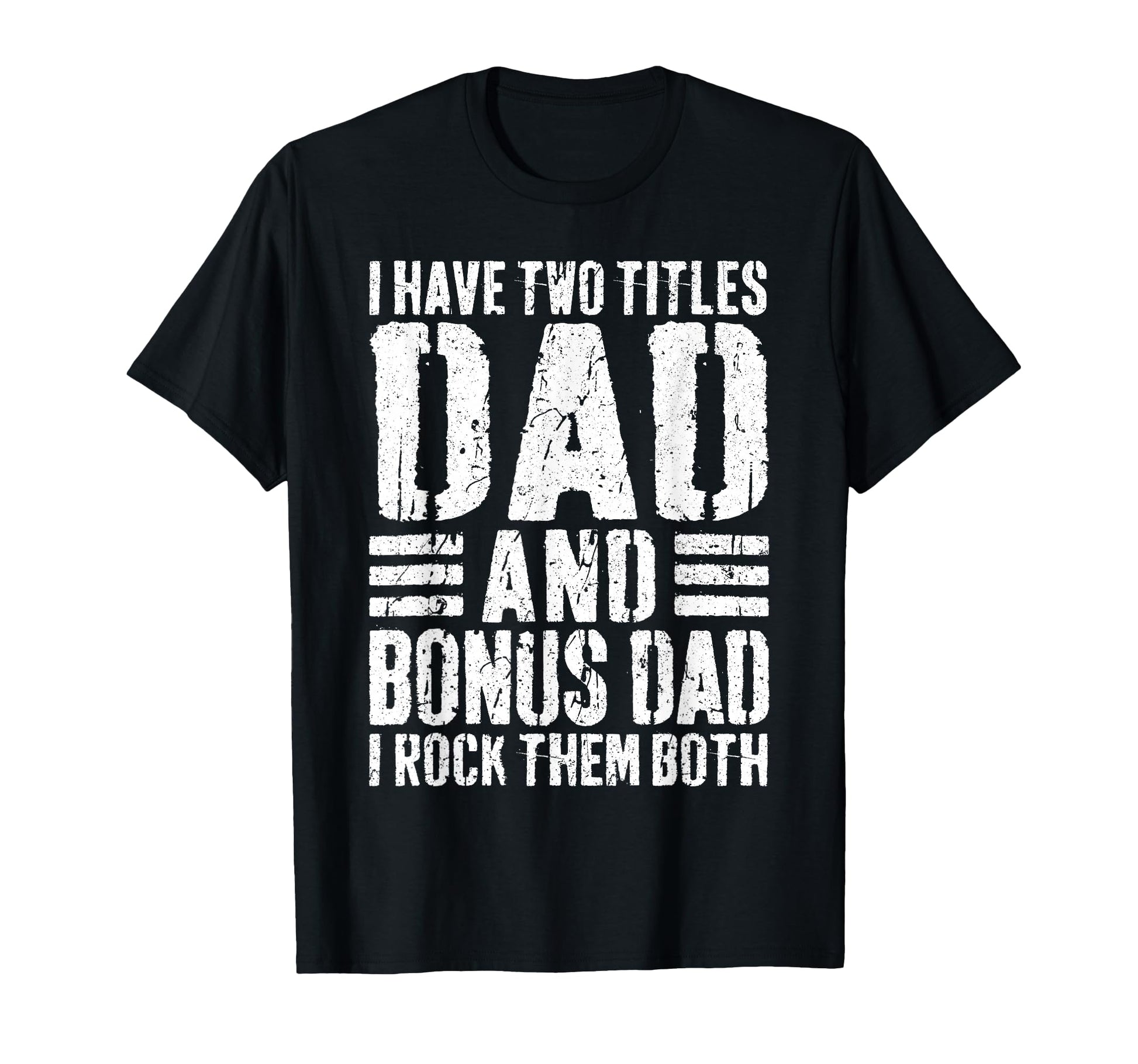 I Have Two Titles Dad And Bonus Dad I T-Shirt - Novelty Apparel Unisex - T-Shirt, Sweatshirt, Hoodie