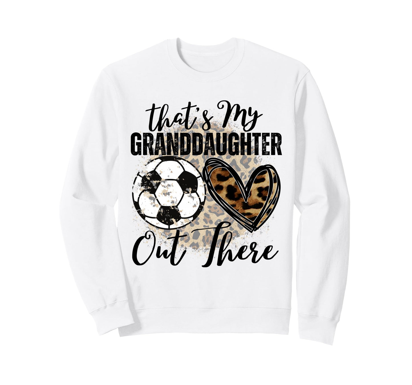 Thats My Granddaughter Out There Soccer Sweatshirt - Unique Graphic Unisex - T-Shirt, Sweatshirt, Hoodie