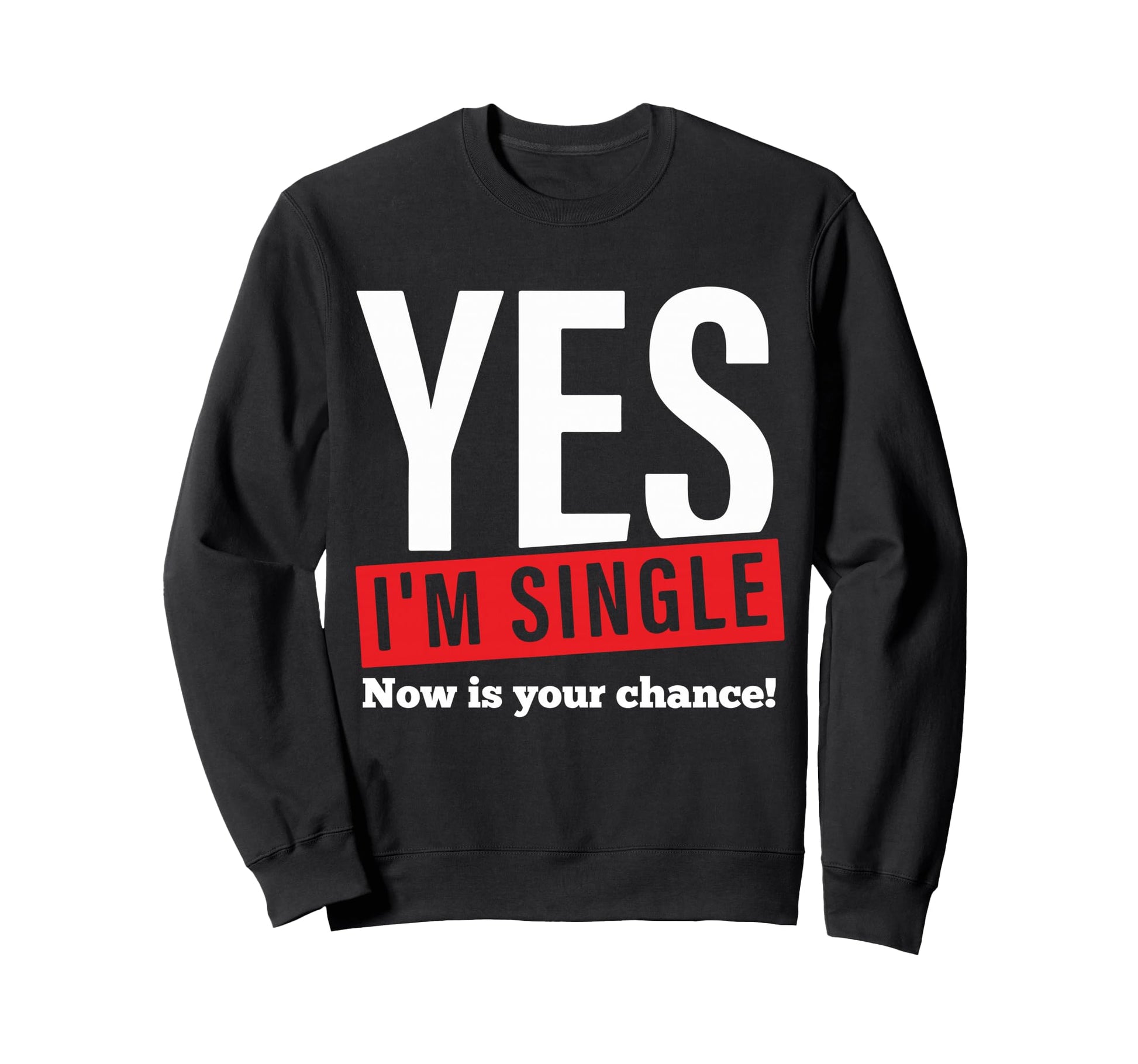 Yes Im Single Now Is Your Chance Sweatshirt - Minimalist Print for Adults - T-Shirt, Sweatshirt, Hoodie