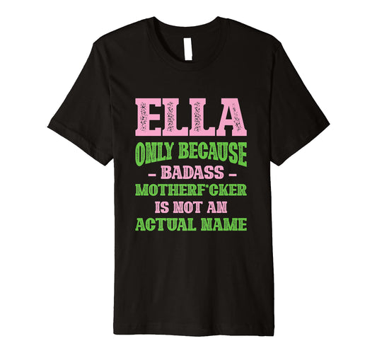 Badass Ella Name Unique Nickname T-Shirt - Novelty Apparel for Adults - T-Shirt, Sweatshirt, Hoodie