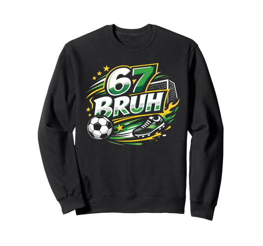 67 Bruh Soccer Six Seven Outfit Sweatshirt - Trendy Graphic for Adults - T-Shirt, Sweatshirt, Hoodie