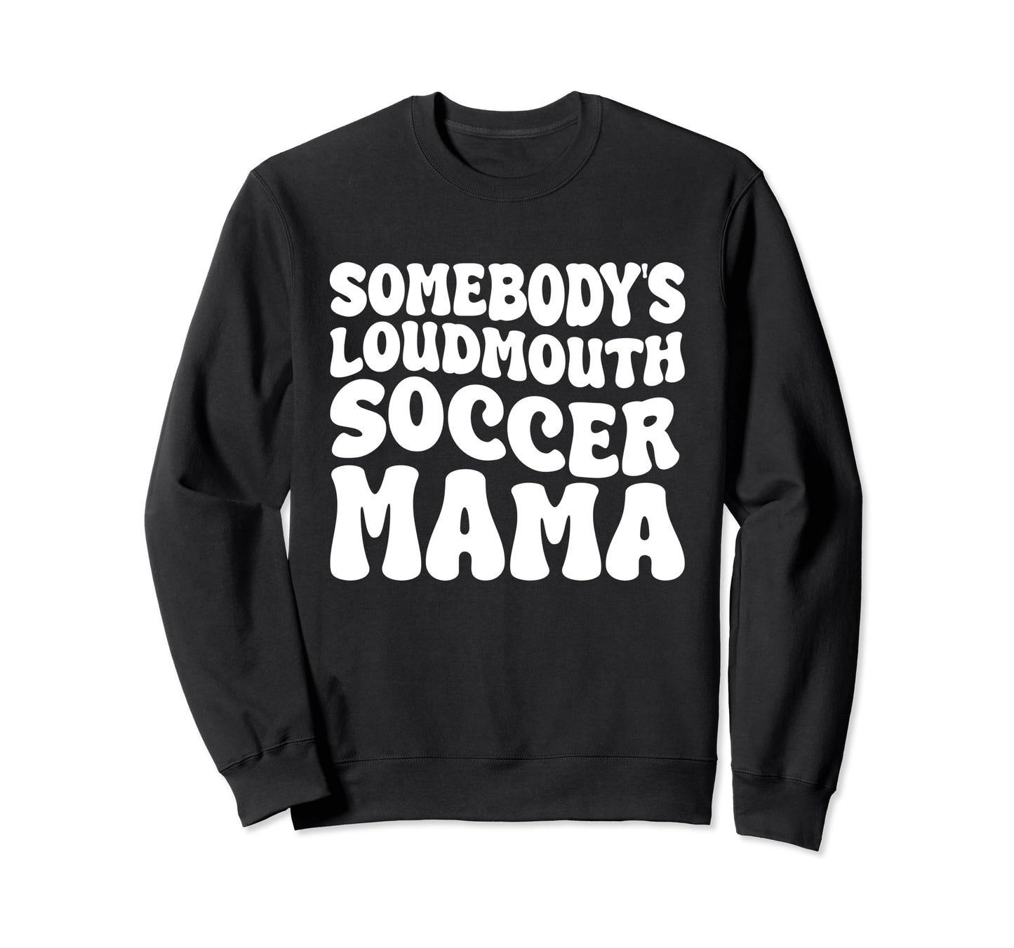 Somebodys Loudmouth Soccer Mama Sweatshirt - Casual Everyday Wear Unisex - T-Shirt, Sweatshirt, Hoodie