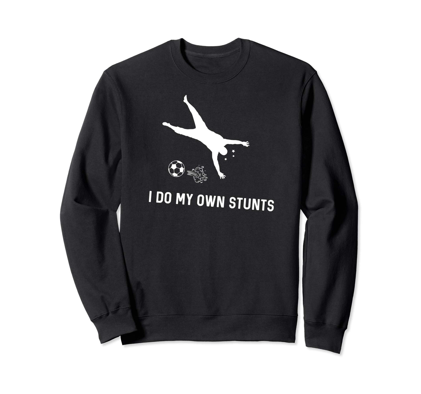 I Do My Own Stunts Soccer Funny Soccer Sweatshirt - Unique Graphic Unisex - T-Shirt, Sweatshirt, Hoodie