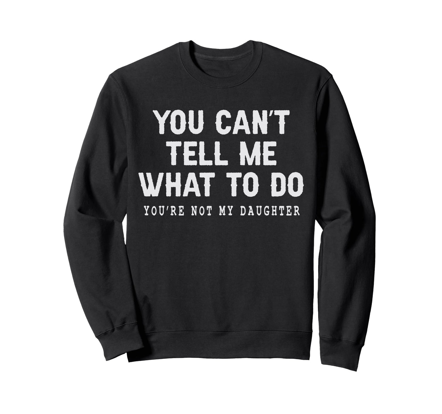 You Cant Tell Me What To Do Youre Sweatshirt - Unique Graphic for Adults - T-Shirt, Sweatshirt, Hoodie