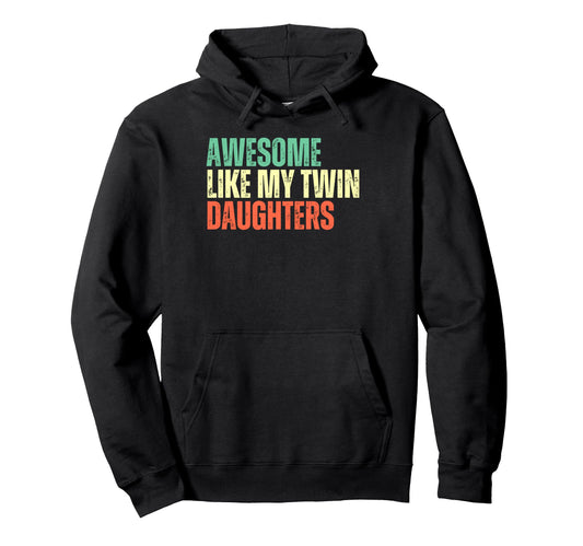 Awesome Like My Twin Daughters Funny Hoodie - Novelty Apparel for Adults - T-Shirt, Sweatshirt, Hoodie
