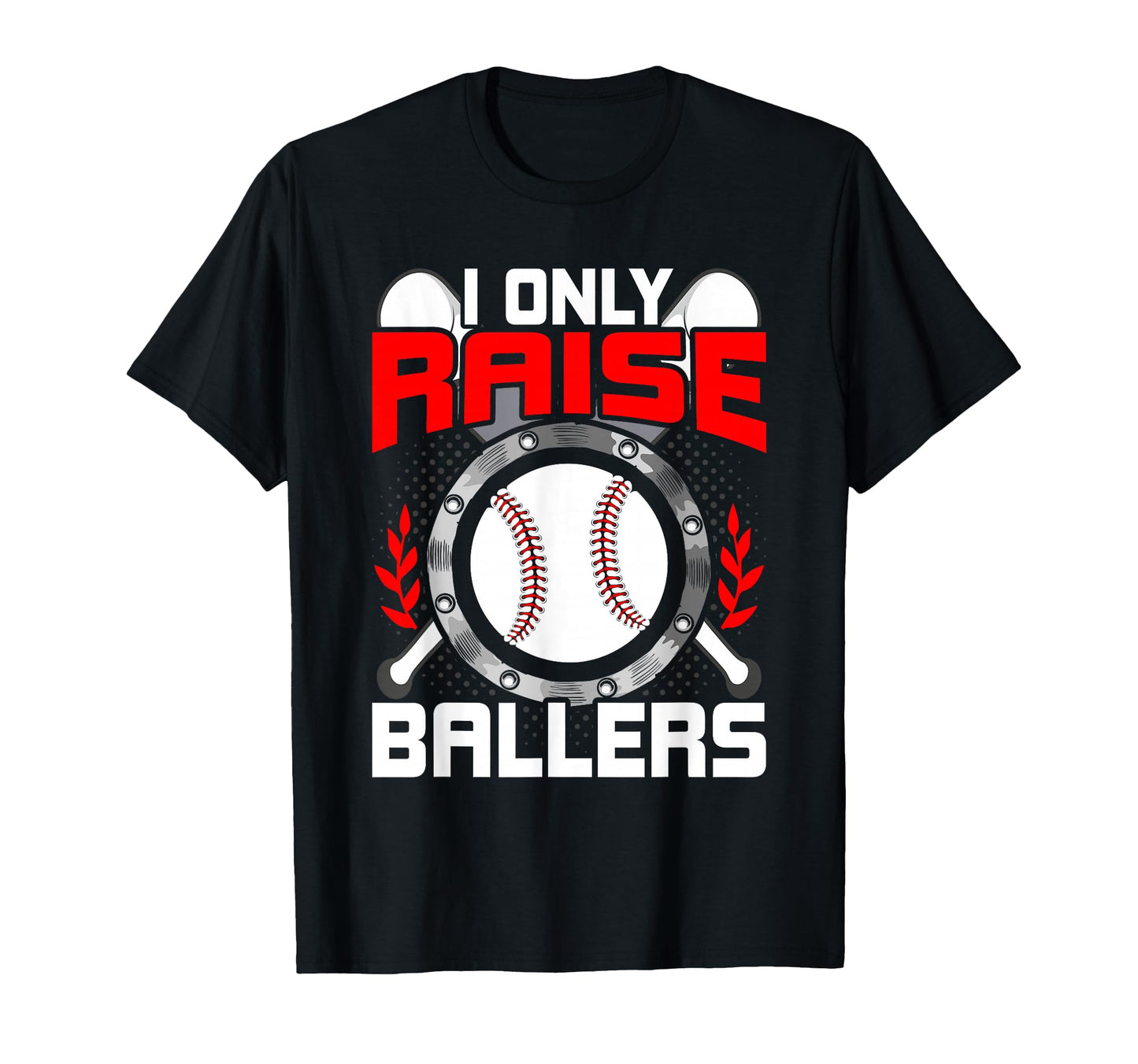 I Only Raise Ballers Baseball Lover T-Shirt - Fun Novelty Design Men Women - T-Shirt, Sweatshirt, Hoodie