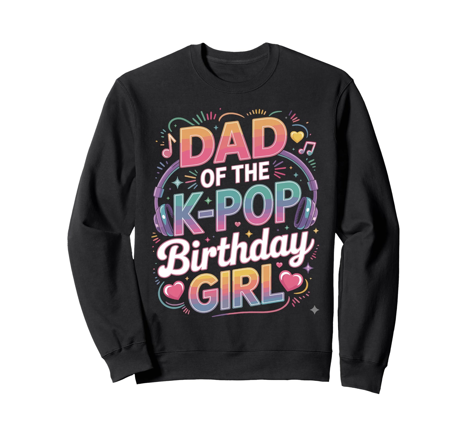 K Pop Dad Birthday Kpop Costume Sweatshirt - Custom Art Print Men Women - T-Shirt, Sweatshirt, Hoodie