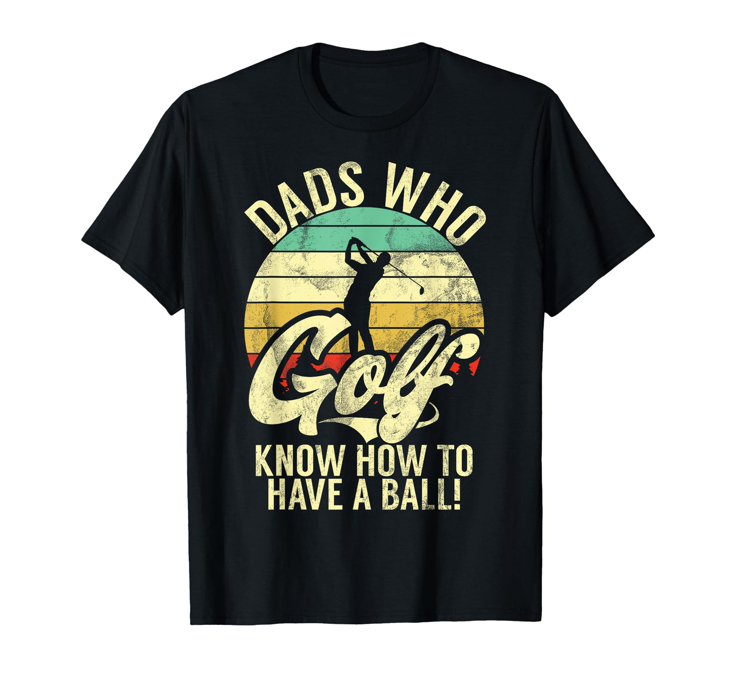 Dads Who Golf Know How To Have T-Shirt - Casual Everyday Wear for Adults - T-Shirt, Sweatshirt, Hoodie