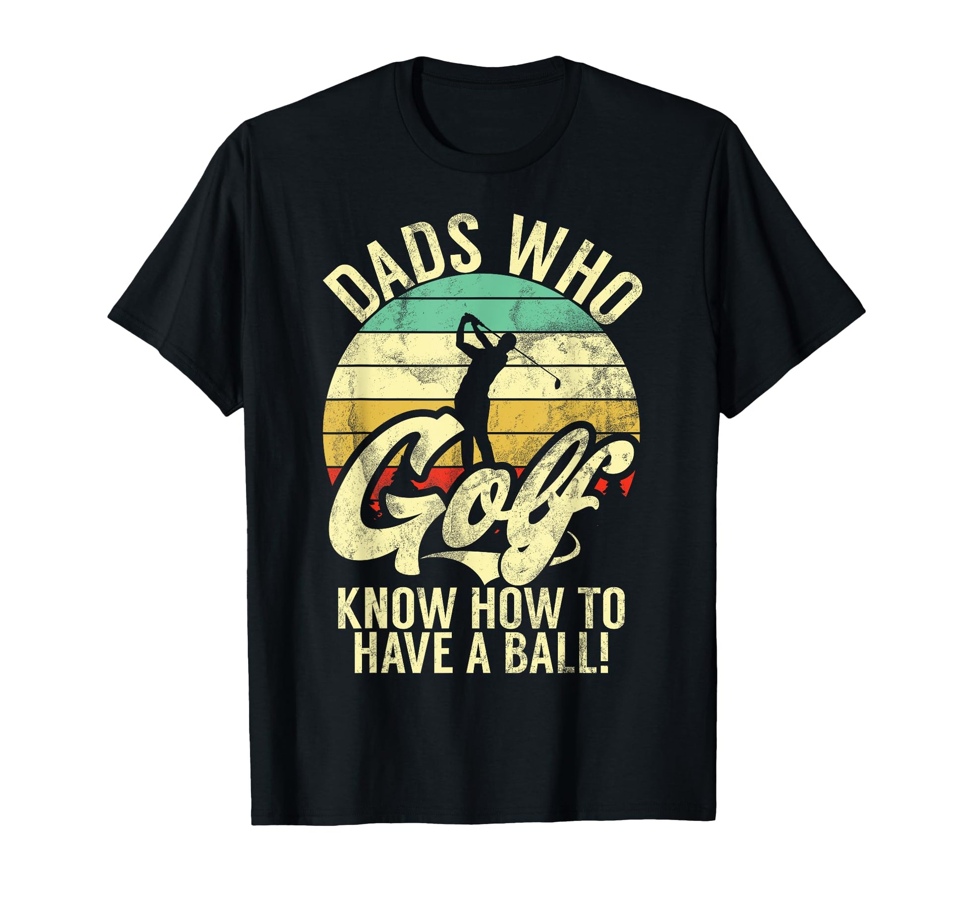 Dads Who Golf Know How To Have T-Shirt - Casual Everyday Wear for Adults - T-Shirt, Sweatshirt, Hoodie