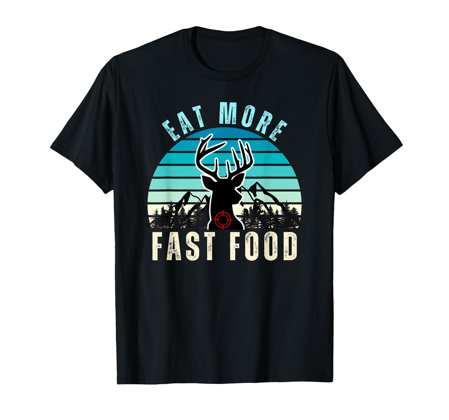 Eat More Fast Food Camper Deer Hunting T-Shirt - Fun Novelty Design Unisex - T-Shirt, Sweatshirt, Hoodie