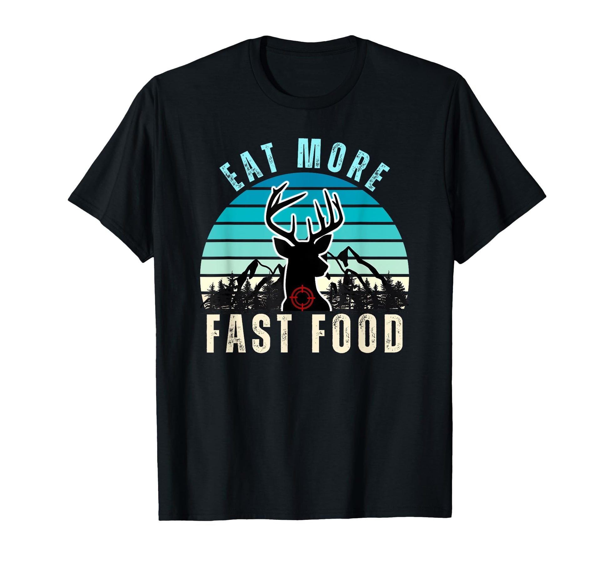 Eat More Fast Food Camper Deer Hunting T-Shirt - Fun Novelty Design Unisex - T-Shirt, Sweatshirt, Hoodie