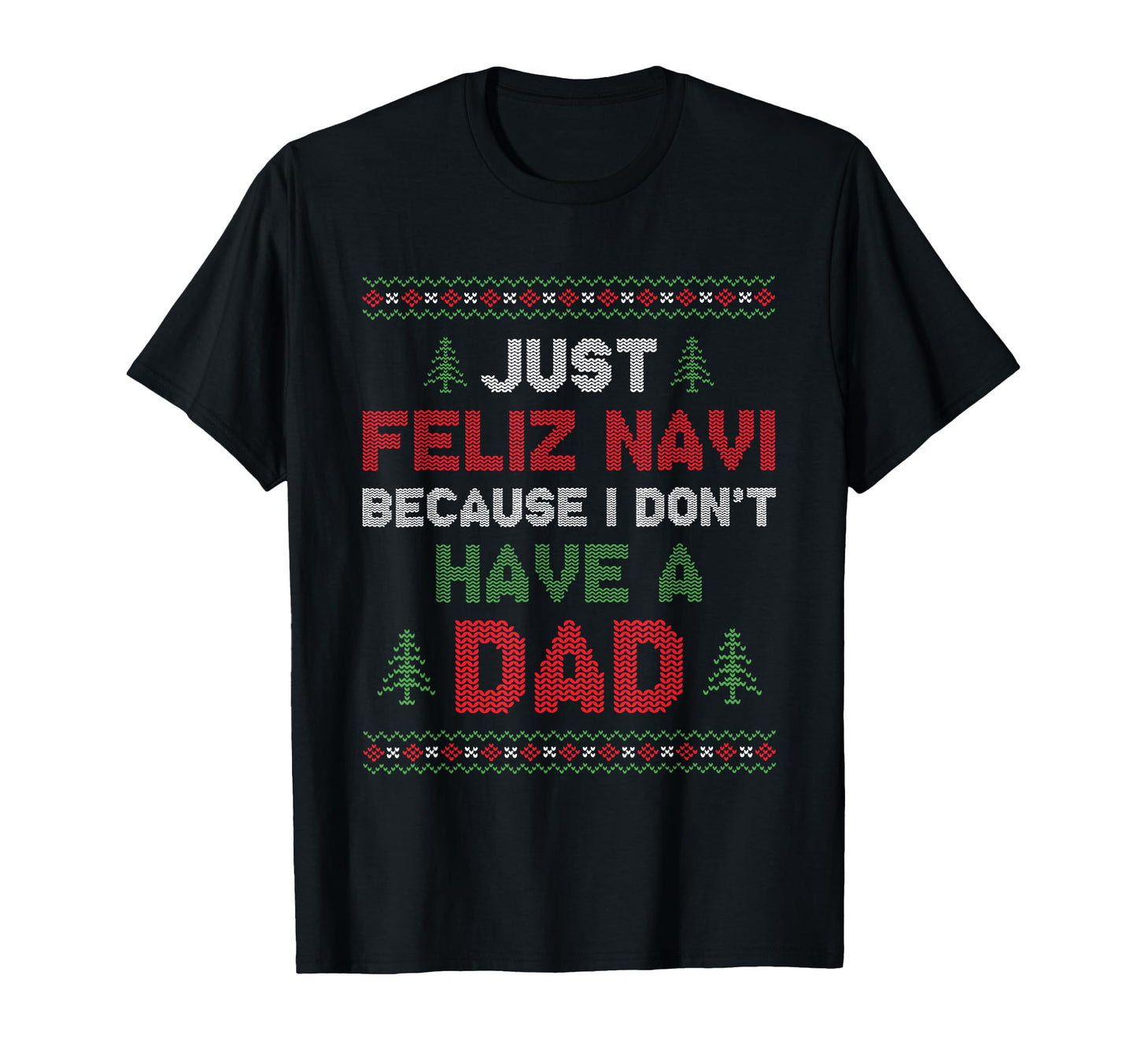 Funny Just Feliz Navi Because I Dont Have T-Shirt - Graphic Print Unisex - T-Shirt, Sweatshirt, Hoodie