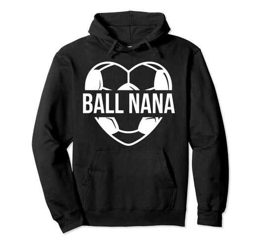 Ball Nana Soccer Nana Grandma Nana Hoodie - Casual Everyday Wear Unisex - T-Shirt, Sweatshirt, Hoodie
