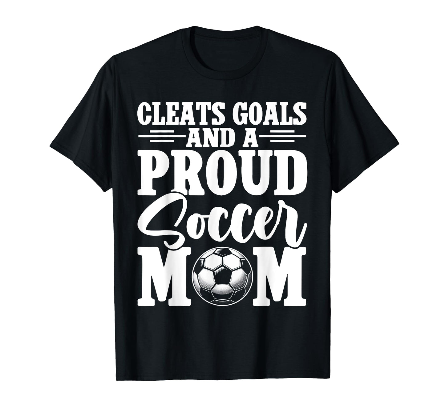 Cleats Goals And Proud Soccer T-Shirt - Casual Everyday Wear for Adults - T-Shirt, Sweatshirt, Hoodie
