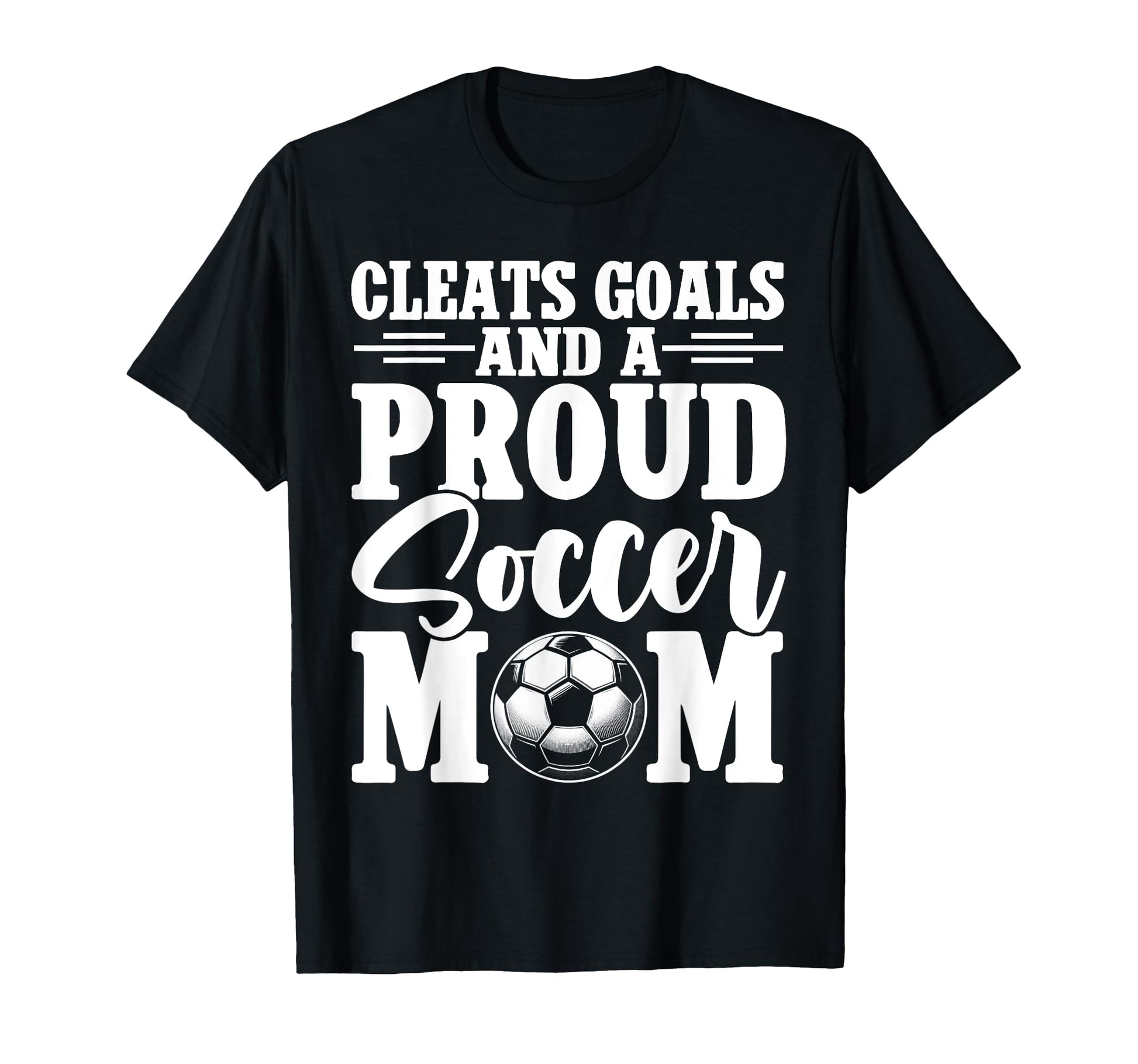 Cleats Goals And Proud Soccer T-Shirt - Casual Everyday Wear for Adults - T-Shirt, Sweatshirt, Hoodie