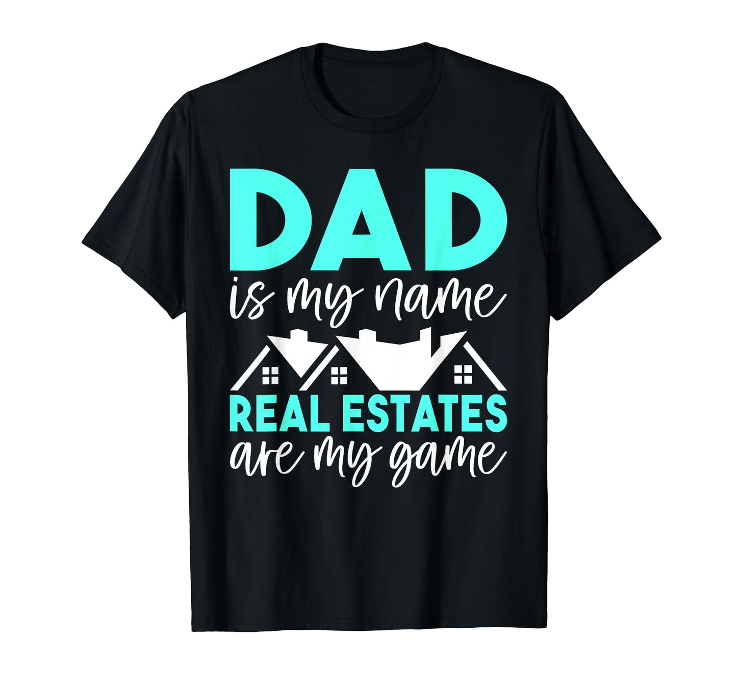 Dad Is My Name Real Estates Are My T-Shirt - Fun Novelty Design Men Women - T-Shirt, Sweatshirt, Hoodie