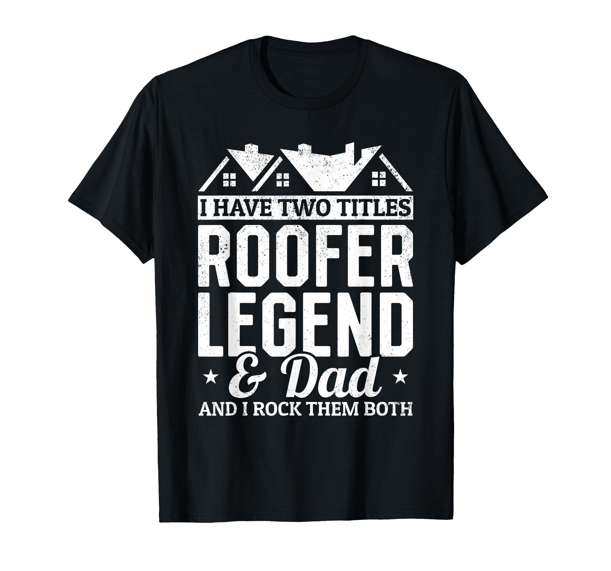 I Have Two Titles Roofer Legend Dad Roofer T-Shirt - Unique Graphic Unisex - T-Shirt, Sweatshirt, Hoodie