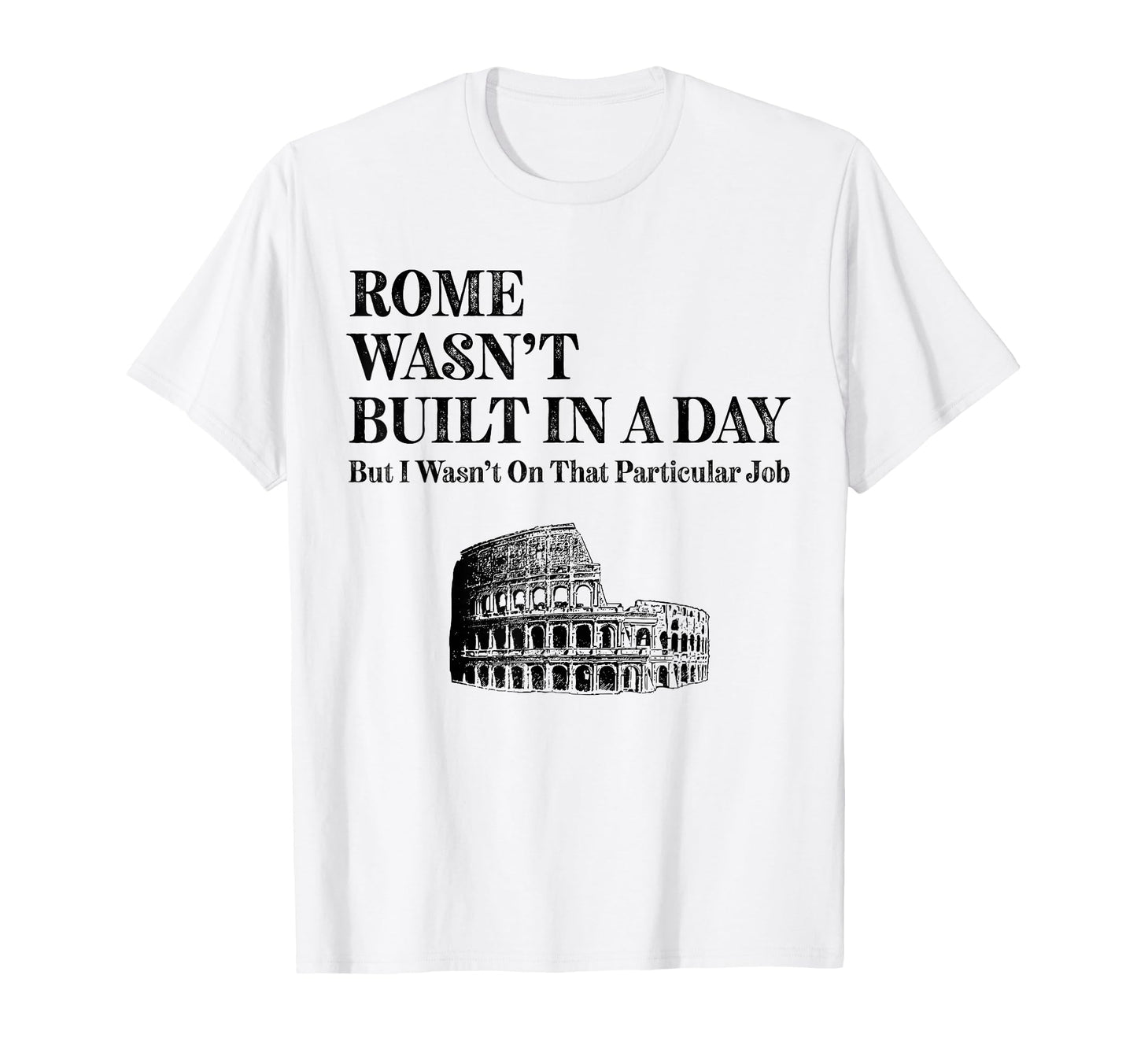 Rome Wasnt Built Day Funny Roman T-Shirt - Unique Graphic for Adults - T-Shirt, Sweatshirt, Hoodie