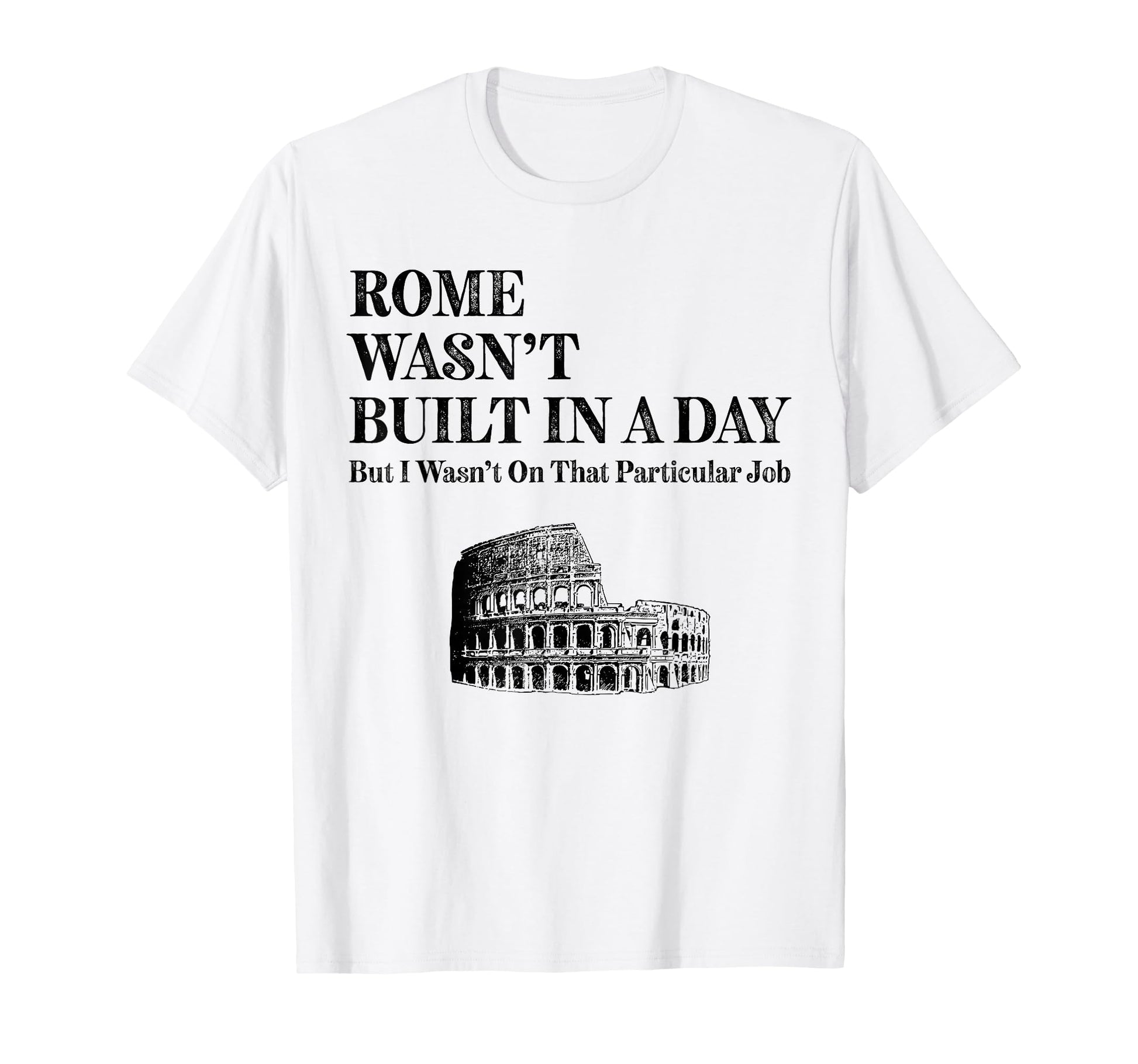 Rome Wasnt Built Day Funny Roman T-Shirt - Unique Graphic for Adults - T-Shirt, Sweatshirt, Hoodie
