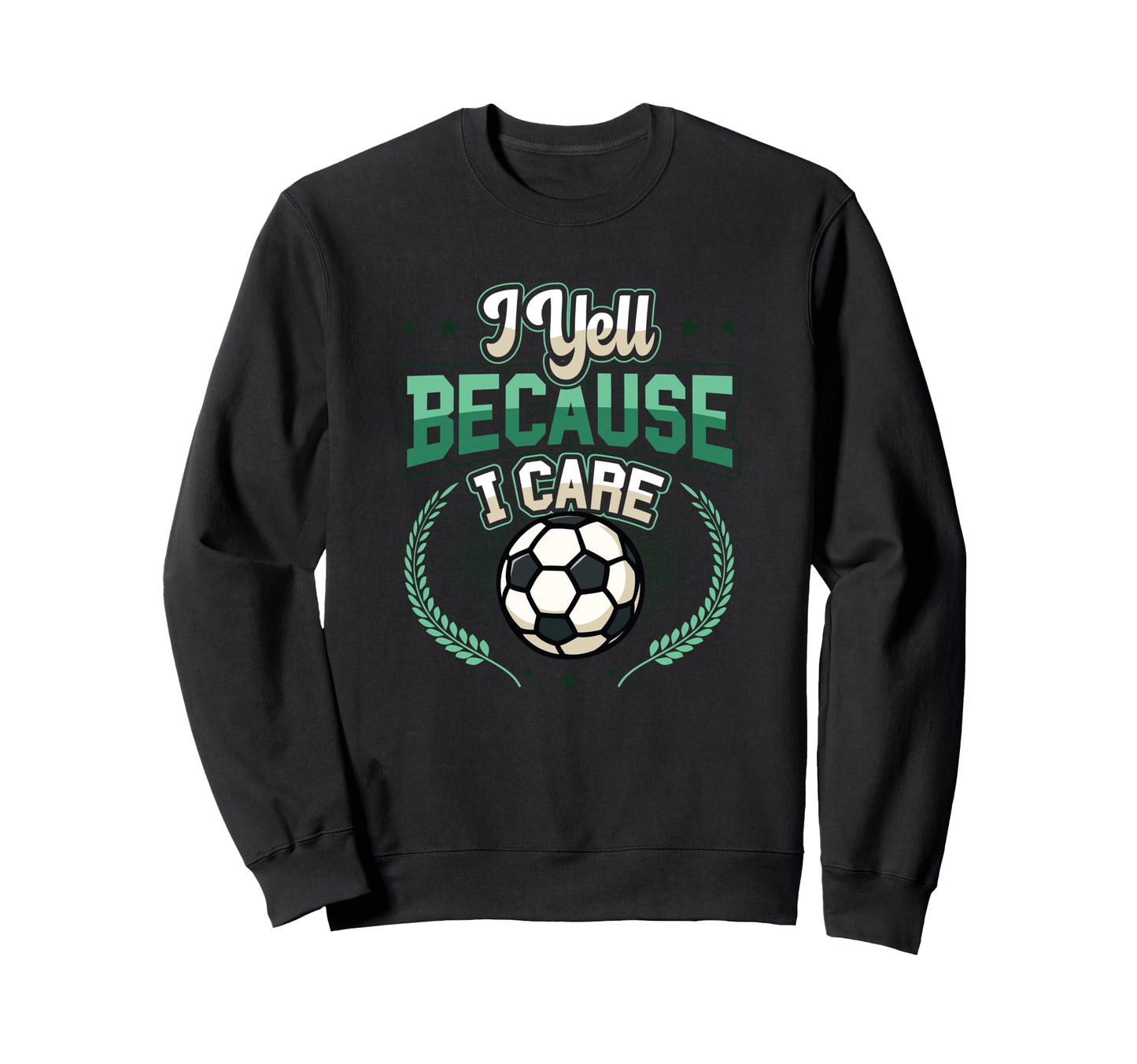 I Yell Because I Care Soccer Dad Sweatshirt - Streetwear Style Men Women - T-Shirt, Sweatshirt, Hoodie