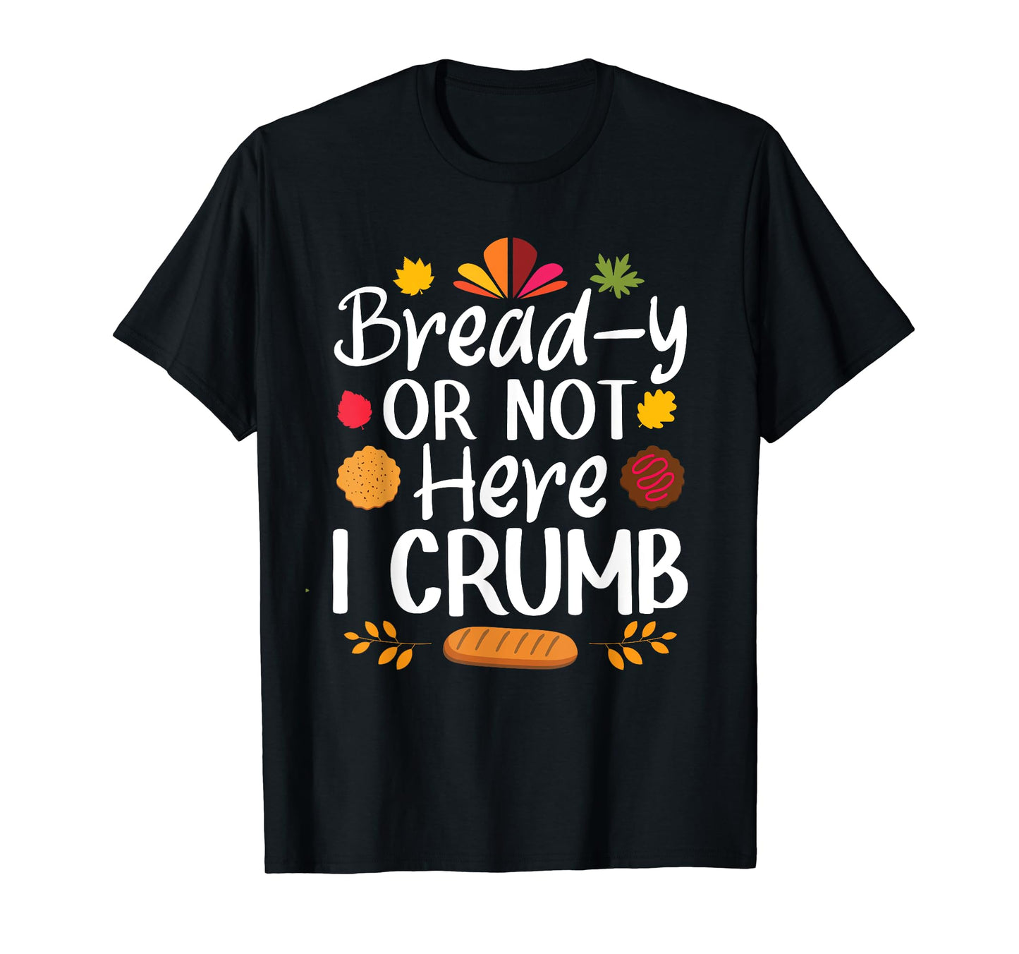 Bready Or Not Here I Crumb Funny Dad T-Shirt - Streetwear Style for Adults - T-Shirt, Sweatshirt, Hoodie