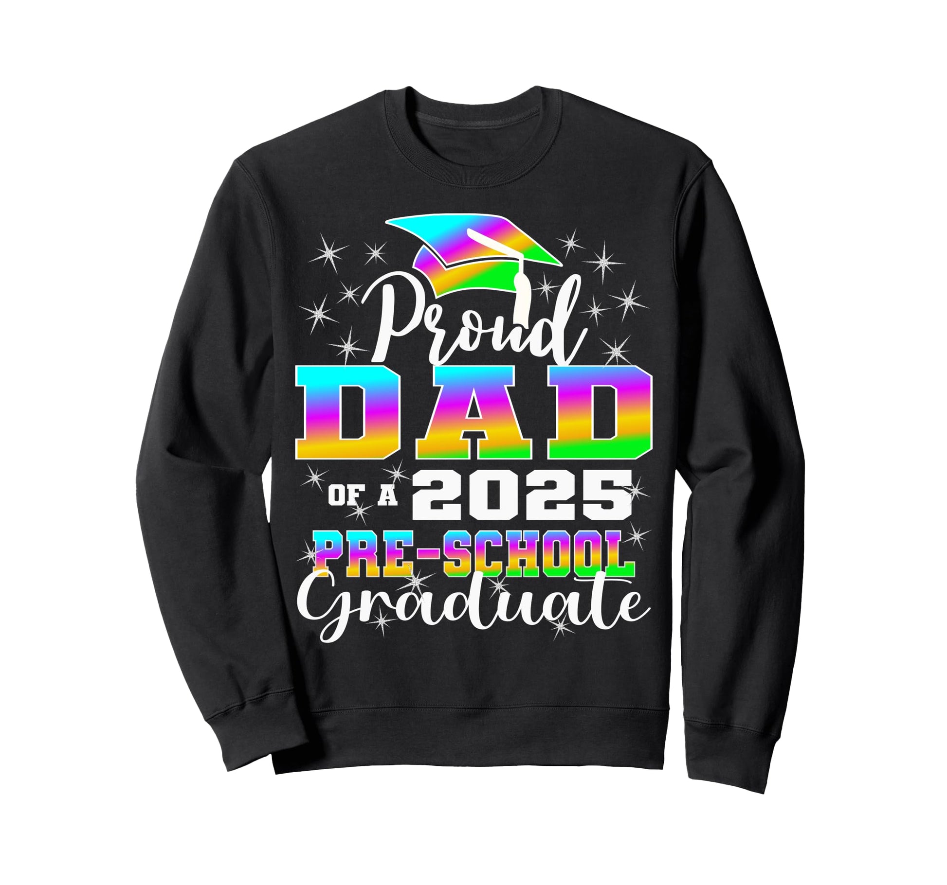 Proud Dad Preschool Graduate 2025 Sweatshirt - Novelty Apparel Unisex - T-Shirt, Sweatshirt, Hoodie