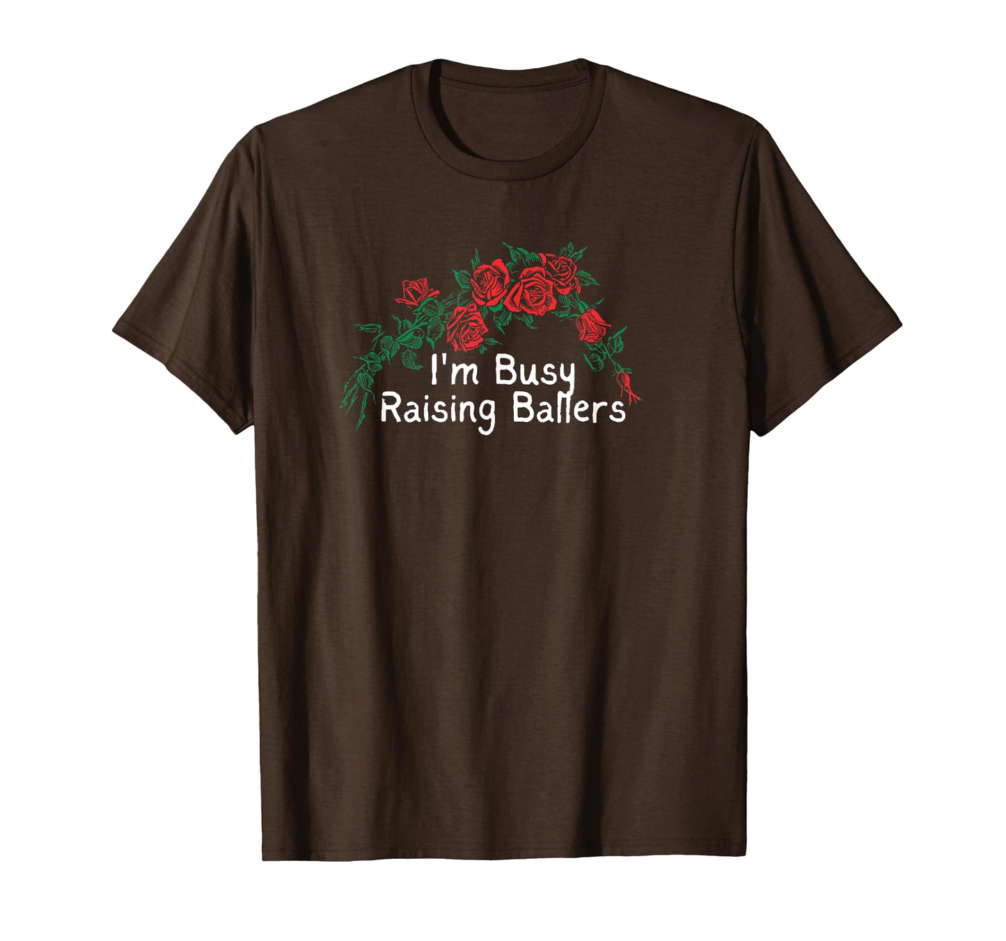 Funny Red Roses Im Busy Raising Ballers T-Shirt - Novelty Apparel Men Women - T-Shirt, Sweatshirt, Hoodie